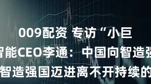 009配资 专访“小巨人”擎朗智能CEO李通：中国向智造强国迈进离不开持续的科技创新